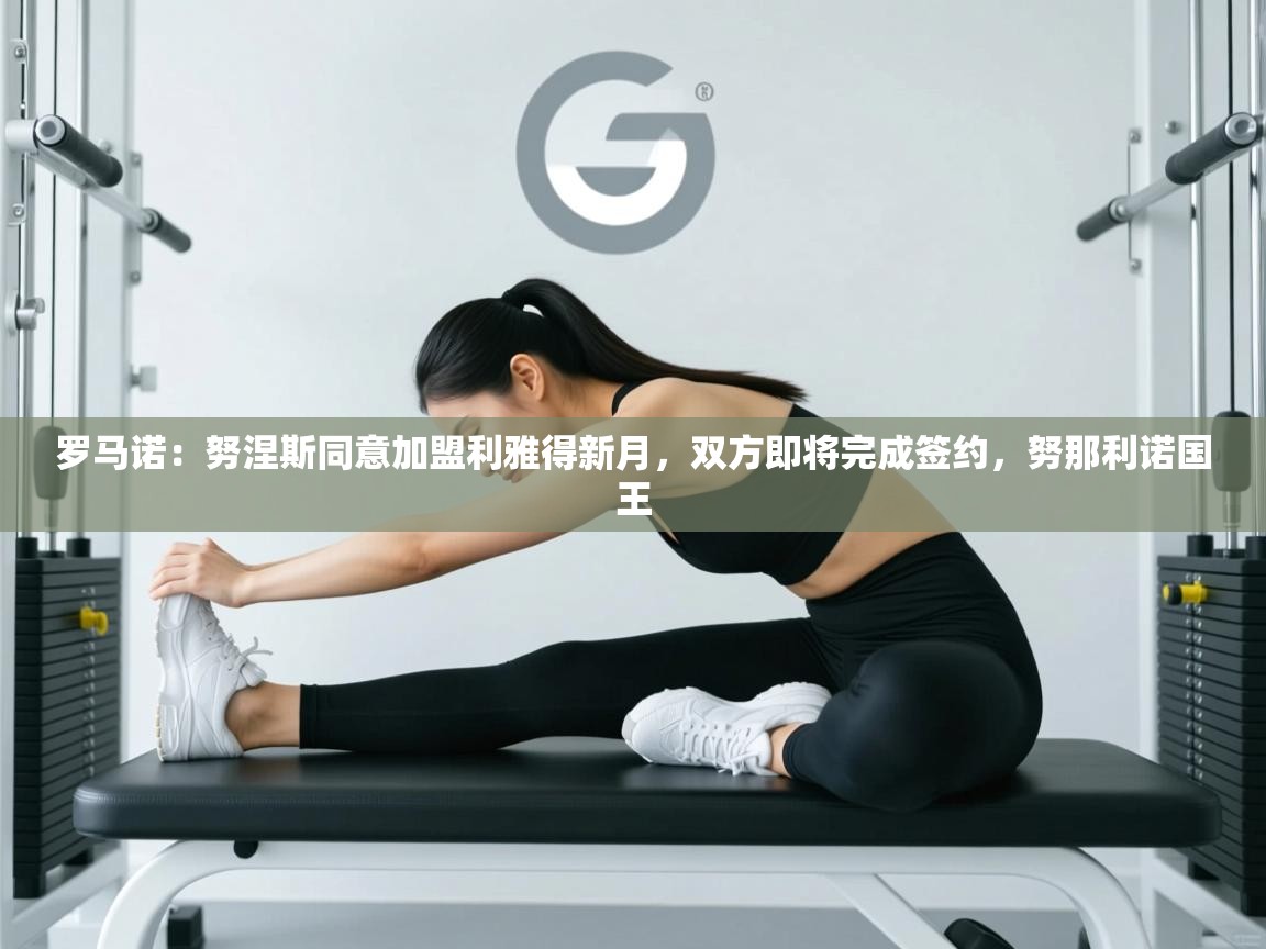 罗马诺：努涅斯同意加盟利雅得新月，双方即将完成签约，努那利诺国王  第2张